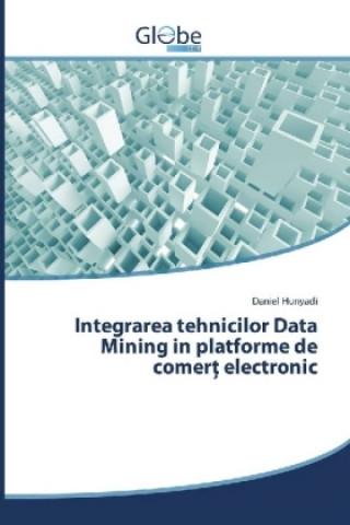 Könyv Integrarea tehnicilor Data Mining in platforme de comer electronic Daniel Hunyadi