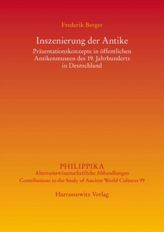 Carte Inszenierung der Antike: Präsentationskonzepte in öffentlichen Antikenmuseen des 19. Jahrhunderts in Deutschland Frederik Berger