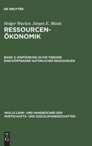 Kniha Ressourcenoekonomik, Band 2, Einfuhrung in die Theorie erschoepfbarer naturlicher Ressourcen Holger Wacker