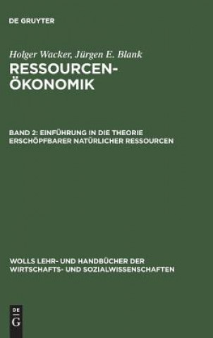 Book Ressourcenoekonomik, Band 2, Einfuhrung in die Theorie erschoepfbarer naturlicher Ressourcen Holger Wacker