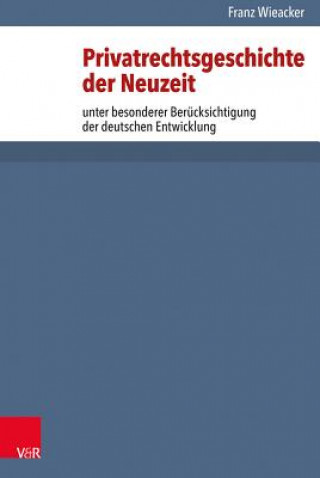Kniha Privatrechtsgeschichte der Neuzeit unter besonderer Berücksichtigung der deutschen Entwicklung Franz Wieacker