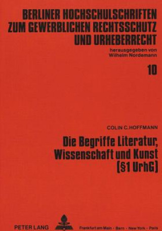 Knjiga Die Begriffe Literatur, Wissenschaft und Kunst (1 UrhG) Colin C. Hoffmann