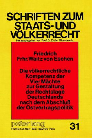 Książka Die voelkerrechtliche Kompetenz der Vier Maechte zur Gestaltung der Rechtslage Deutschlands nach dem Abschluss der Ostvertragspolitik Friedrich Freiherr Waitz v. Eschen