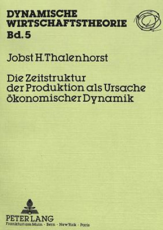 Knjiga Die Zeitstruktur der Produktion als Ursache oekonomischer Dynamik Jobst Thalenhorst