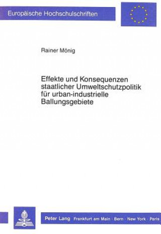 Kniha Effekte und Konsequenzen staatlicher Umweltschutzpolitik fuer urban-industrielle Ballungsgebiete Rainer Mönig