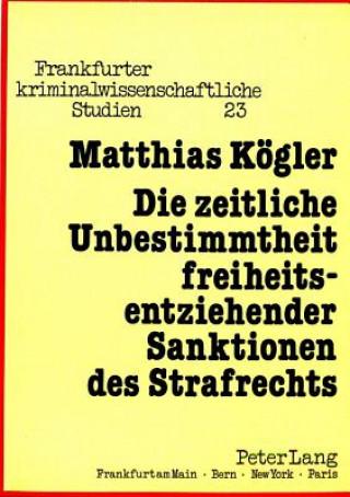 Buch Die zeitliche Unbestimmtheit freiheitsentziehender Sanktionen des Strafrechts Matthias Kögler