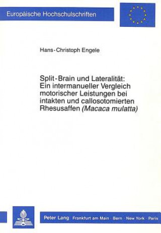 Buch Split-Brain und Lateralitaet: Ein intermanueller Vergleich motorischer Leistungen bei intakten und callosotomierten Rhesusaffen (Â«Macaca mulattaÂ») Hans-Christoph Engele