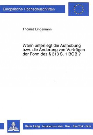 Könyv Wann unterliegt die Aufhebung bzw. die Aenderung von Vertraegen der Form des  313 S. 1 BGB? Thomas Lindemann