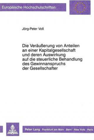 Kniha Die Veraeuerung von Anteilen an einer Kapitalgesellschaft und deren Auswirkung auf die steuerliche Behandlung des Gewinnanspruchs der Gesellschafter Jörg-Peter Voss