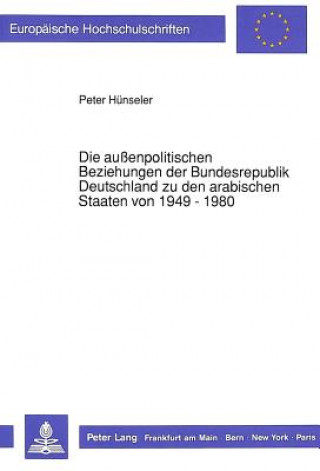 Buch Die auenpolitischen Beziehungen der Bundesrepublik Deutschland zu den arabischen Staaten von 1949 - 1980 Peter Hunseler