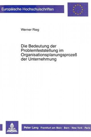 Book Die Bedeutung der Problemfeststellung im Organisationsplanungsprozess der Unternehmung Werner Rieg