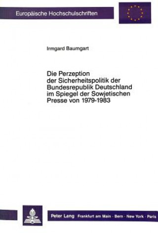 Kniha Die Perzeption der Sicherheitspolitik der Bundesrepublik Deutschland im Spiegel der Sowjetischen Presse von 1979-1983 Irmgard Baumgart