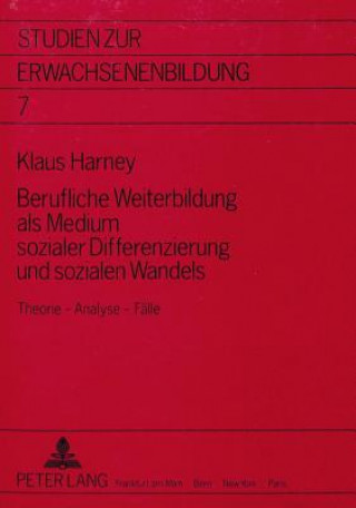 Könyv Berufliche Weiterbildung als Medium sozialer Differenzierung und sozialen Wandels Klaus Harney