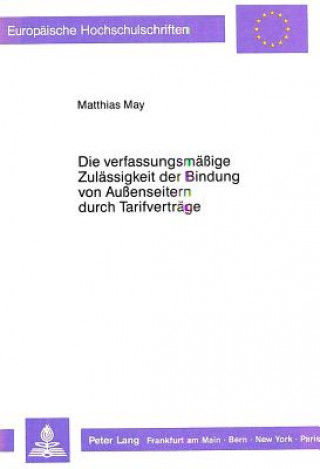 Książka Die verfassungsmaeige Zulaessigkeit der Bindung von Auenseitern durch Tarifvertraege Matthias May