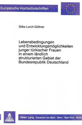 Livre Lebensbedingungen und Entwicklungsmoeglichkeiten junger tuerkischer Frauen in einem laendlich strukturierten Gebiet der Bundesrepublik Deutschland - d Silke Lorch-Göllner