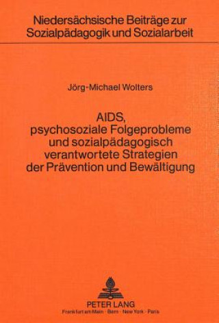 Kniha AIDS, psychosoziale Folgeprobleme und sozialpaedagogisch verantwortete  Strategien der Praevention und Bewaeltigung Jörg-Michael Wolters