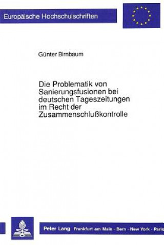 Kniha Die Problematik von Sanierungsfusionen bei deutschen Tageszeitungen im Recht der Zusammenschlukontrolle Günter Birnbaum