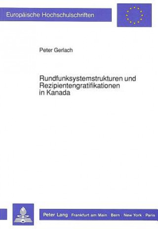 Kniha Rundfunksystemstrukturen und Rezipientengratifikationen in Kanada Peter Gerlach