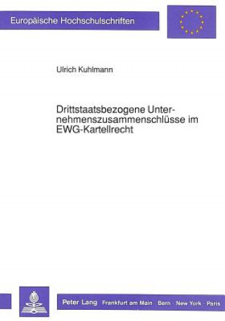 Kniha Drittstaatsbezogene Unternehmenszusammenschluesse im EWG-Kartellrecht Ulrich Kuhlmann