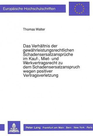 Kniha Das Verhaeltnis der gewaehrleistungsrechtlichen Schadensersatzansprueche  im Kauf-, Miet- und Werkvertragsrecht zu dem Schadensersatzanspruch  wegen p Thomas Walter