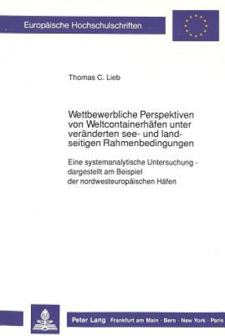 Kniha Wettbewerbliche Perspektiven von Weltcontainerhaefen unter  veraenderten see- und landseitigen Rahmenbedingungen Thomas C. Lieb