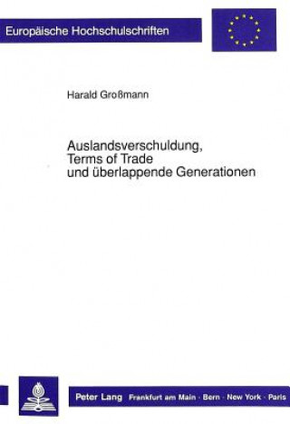 Könyv Auslandsverschuldung, Terms of Trade und ueberlappende Generationen Harald Grossmann