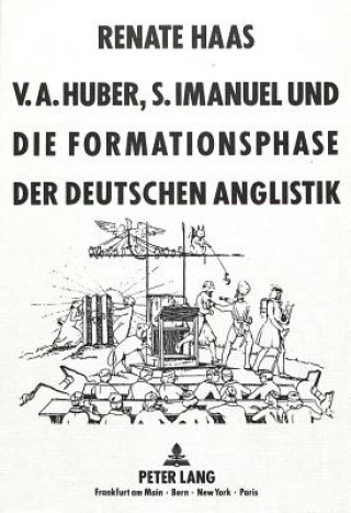 Kniha V.A. Huber, S. Imanuel und die Formationsphase der deutschen Anglistik Renate Haas