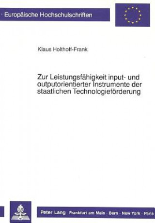 Книга Zur Leistungsfaehigkeit input- und outputorientierter Instrumente der staatlichen Technologiefoerderung Klaus Holthoff-Frank