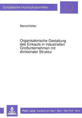 Könyv Organisatorische Gestaltung des Einkaufs in industriellen Grounternehmen mit divisionaler Struktur Bernd Koehler