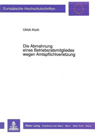 Książka Die Abmahnung Eines Betriebsratsmitgliedes Wegen Amtspflichtverletzung Ulrich Koch