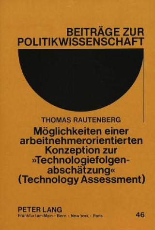 Kniha Moeglichkeiten einer arbeitnehmerorientierten Konzeption zur Â«TechnologiefolgenabschaetzungÂ» (Technology Assessment) Thomas Rautenberg