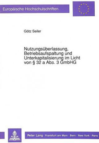 Könyv Nutzungsueberlassung, Betriebsaufspaltung und Unterkapitalisierung im Licht von  32 a Abs. 3 GmbHG Götz Seiler