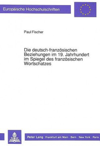 Carte Die deutsch-franzoesischen Beziehungen im 19. Jahrhundert im Spiegel des franzoesischen Wortschatzes Paul Fischer