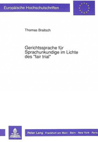 Kniha Gerichtssprache fuer Sprachunkundige im Lichte des Â«fair trialÂ» Thomas Braitsch