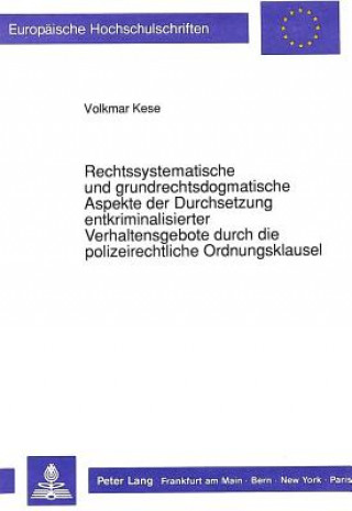 Könyv Rechtssystematische und grundrechtsdogmatische Aspekte der Durchsetzung entkriminalisierter Verhaltensgebote durch die polizeirechtliche Ordnungsklaus Volkmar Kese