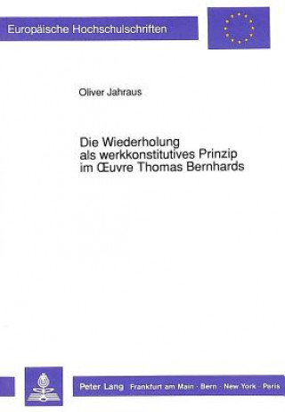Книга Wiederholung als werkkonstitutives Prinzip im Oeuvre Thomas Bernhards Oliver Jahraus