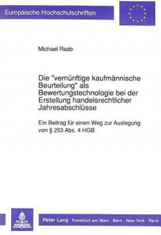 Könyv Die Â«vernuenftige kaufmaennische BeurteilungÂ» als Bewertungstechnologie bei der Erstellung handelsrechtlicher Jahresabschluesse Michael Raab