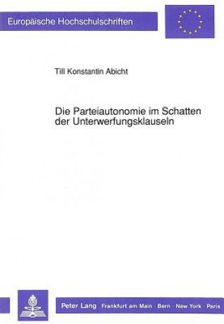 Kniha Die Parteiautonomie im Schatten der Unterwerfungsklauseln Till Konstantin Abicht