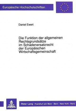 Książka Die Funktion der allgemeinen Rechtsgrundsaetze im Schadenersatzrecht der Europaeischen Wirtschaftsgemeinschaft Daniel Ewert