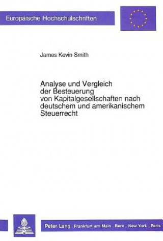 Könyv Analyse und Vergleich der Besteuerung von Kapitalgesellschaften nach deutschem und amerikanischem Steuerrecht James Kevin Smith