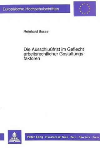 Kniha Die Ausschlufrist im Geflecht arbeitsrechtlicher Gestaltungsfaktoren Reinhard Busse