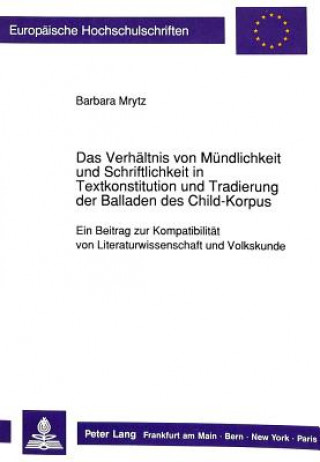 Kniha Das Verhaeltnis von Muendlichkeit und Schriftlichkeit in Textkonstitution und Tradierung der Balladen des Child-Korpus Barbara Mrytz