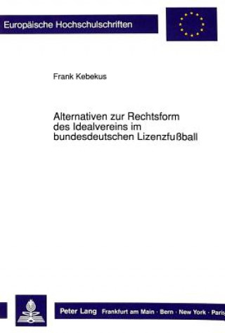 Livre Alternativen zur Rechtsform des Idealvereins im bundesdeutschen Lizenzfuball Frank Kebekus