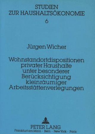 Kniha Wohnstandortdisposition privater Haushalte unter besonderer Beruecksichtigung kleinraeumiger Arbeitsstaettenverlegungen Jürgen Wicher