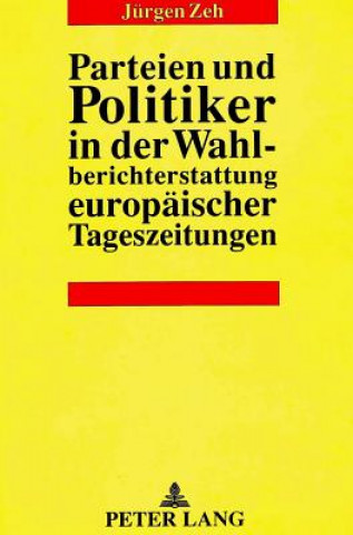 Книга Parteien und Politiker in der Wahlberichterstattung europaeischer Tageszeitungen Jürgen Zeh