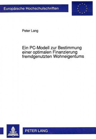 Carte Ein PC-Modell zur Bestimmung einer optimalen Finanzierung fremdgenutzten Wohneigentums Peter Lang