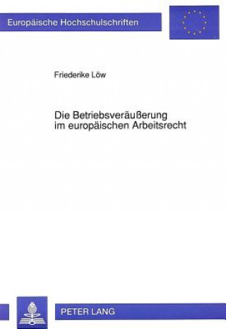 Kniha Die Betriebsveraeuerung im europaeischen Arbeitsrecht Friederike Löw