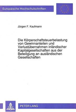 Könyv Die Koerperschaftsteuerbelastung von Gewinnanteilen und Verlustuebernahmen inlaendischer Kapitalgesellschaften aus der Beteiligung an auslaendischen G Jürgen F. Kaufmann