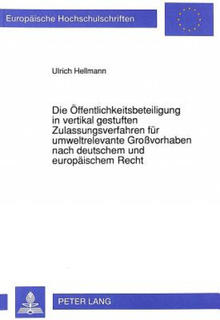 Książka Die Oeffentlichkeitsbeteiligung in vertikal gestuften Zulassungsverfahren fuer umweltrelevante Grovorhaben nach deutschem und europaeischem Recht Ulrich Hellmann