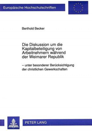 Książka Die Diskussion um die Kapitalbeteiligung von Arbeitnehmern waehrend der Weimarer Republik Berthold Becker